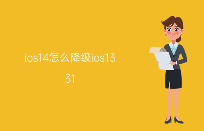 ios14怎么降级ios13.31 苹果6S现在是13的版本，怎么降级10.3？